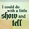 I could do with a little Show and Tell